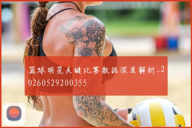 篮球明星关键比赛数据深度解析_20260529200355