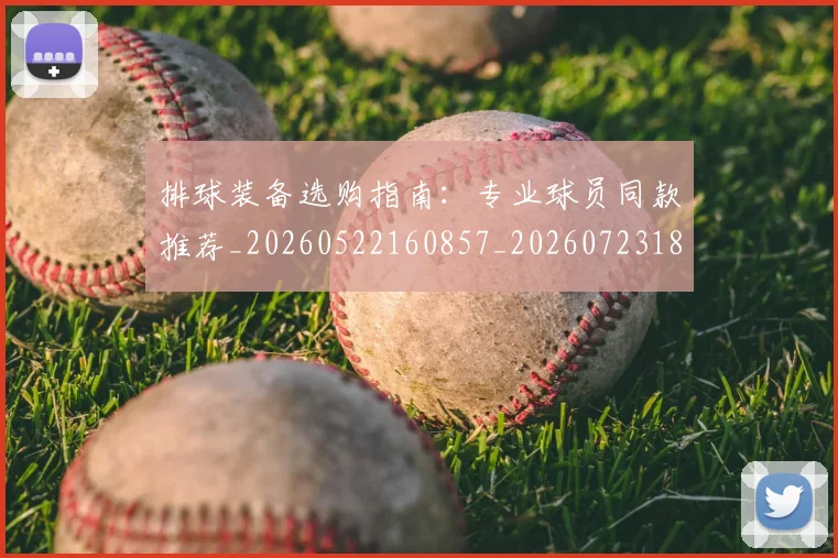 排球装备选购指南:专业球员同款推荐_20260522160857_20260723183530