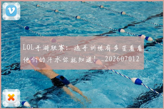 LOL手游联赛:选手训练有多苦看看他们的汗水你就知道!_20260701214656