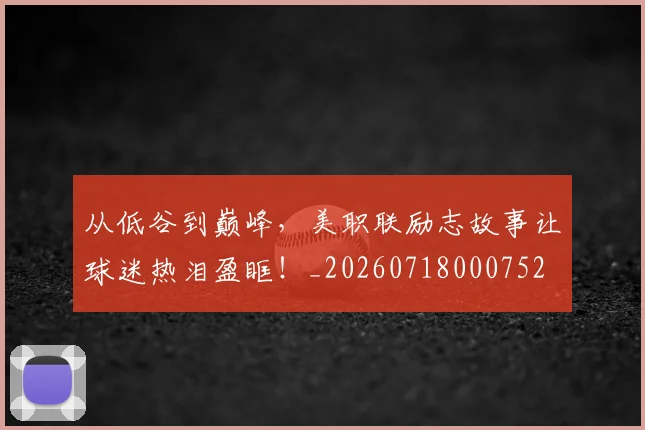从低谷到巅峰,美职联励志故事让球迷热泪盈眶!_20260718000752
